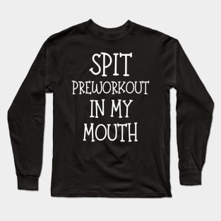 Spit Preworkout In My Mouth Long Sleeve T-Shirt